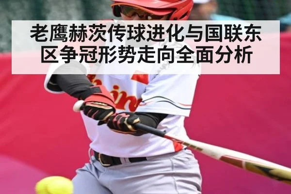 老鹰赫茨传球进化与国联东区争冠形势走向全面分析