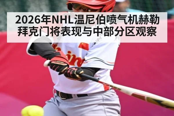 2026年NHL温尼伯喷气机赫勒拜克门将表现与中部分区观察